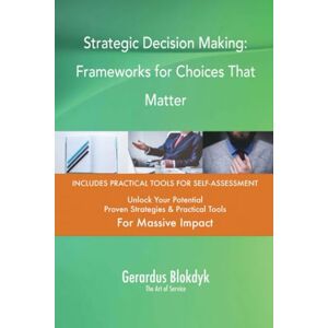 Gerardus Blokdyk - The Art of Service Strategic Decision Making: Frameworks for Choices That Matter Gerardus Blokdyk - The Art of Service Strategic Decision Making: Frameworks for Choices That Matter