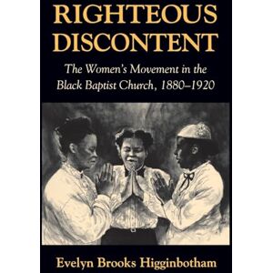Higginbotham, Evelyn Brooks Righteous Discontent: The Women’s Movement in the Black Baptist Church, 1880–1920 Higginbotham, Evelyn Brooks Righteous Discontent: The Women’s Movement in the Black Baptist Church, 1880–1920