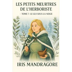 MANDRAGORE, Iris LES PETITS MEURTRES DE L’HERBORISTE TOME 7 : Le Gui sous la Neige: Un cosy mystery d’hiver doux, mystérieux, herboriste à souhait. MANDRAGORE, Iris LES PETITS MEURTRES DE L’HERBORISTE TOME 7 : Le Gui sous la Neige: Un cosy mystery d’hiver doux, mystérieux, herboriste à souhait.