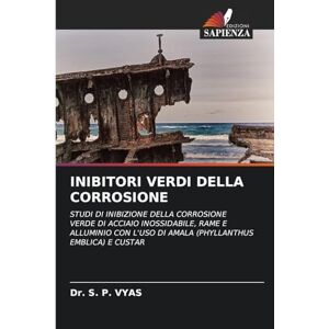 VYAS, Dr. S. P. INIBITORI VERDI DELLA CORROSIONE: STUDI DI INIBIZIONE DELLA CORROSIONE VERDE DI ACCIAIO INOSSIDABILE, RAME E ALLUMINIO CON L'USO DI AMALA (PHYLLANTHUS EMBLICA) E CUSTAR VYAS, Dr. S. P. INIBITORI VERDI DELLA CORROSIONE: STUDI DI INIBIZIONE DELLA CORROSIONE VERDE DI ACCIAIO INOSSIDABILE, RAME E ALLUMINIO CON L'USO DI AMALA (PHYLLANTHUS EMBLICA) E CUSTAR