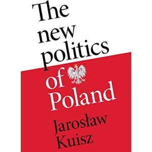 Kuisz, Jaroslaw The New Politics of Poland: A Case of Post-Traumatic Sovereignty Kuisz, Jaroslaw The New Politics of Poland: A Case of Post-Traumatic Sovereignty