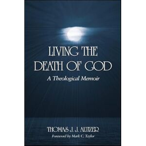 Altizer, Thomas J. J. Living the Death of God: A Theological Memoir Altizer, Thomas J. J. Living the Death of God: A Theological Memoir