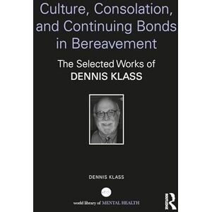 Klass, Dennis Culture, Consolation, and Continuing Bonds in Bereavement: The Selected Works of Dennis Klass (World Library of Mental Health) Klass, Dennis Culture, Consolation, and Continuing Bonds in Bereavement: The Selected Works of Dennis Klass (World Library of Mental Health)