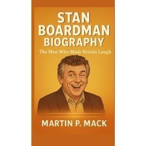 P. Mack, Martin STAN BOARDMAN BIOGRAPHY: The Man Who Made Britain Laugh P. Mack, Martin STAN BOARDMAN BIOGRAPHY: The Man Who Made Britain Laugh