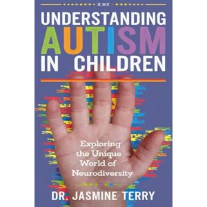TERRY, DR JASMINE UNDERSTANDING AUTISM IN CHILDREN: Exploring the Unique World of Neurodiversity. TERRY, DR JASMINE UNDERSTANDING AUTISM IN CHILDREN: Exploring the Unique World of Neurodiversity.