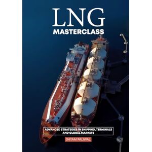Paliwal, Capt Shyam LNG Masterclass: Advanced Strategies in Shipping, Terminals, and Global Markets Paliwal, Capt Shyam LNG Masterclass: Advanced Strategies in Shipping, Terminals, and Global Markets