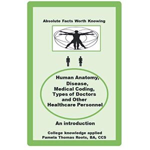 Thomas Roots, Pamela Absolute Facts Worth Knowing Human Anatomy, Disease, Medical Coding, Types of Doctors and Other Healthcare Personnel Thomas Roots, Pamela Absolute Facts Worth Knowing Human Anatomy, Disease, Medical Coding, Types of Doctors and Other Healthcare Personnel