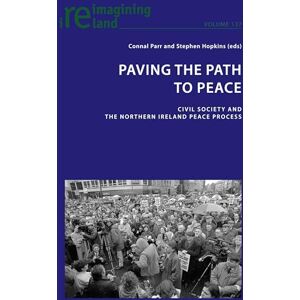 Parr, Connal Paving the Path to Peace: Civil Society and the Northern Ireland Peace Process: 137 (Reimagining Ireland) Parr, Connal Paving the Path to Peace: Civil Society and the Northern Ireland Peace Process: 137 (Reimagining Ireland)