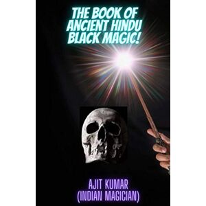 Kumar, Ajit The Book of Ancient Hindu Black Magic: 4 (The Complete course of Hindu White & Black Magic) Kumar, Ajit The Book of Ancient Hindu Black Magic: 4 (The Complete course of Hindu White & Black Magic)
