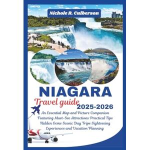 Culberson, Nichole R. NIAGARA Travel Guide 2025-2026: An Essential Map and Picture Companion Featuring Must-See Attractions Practical Tips Hidden Gems Scenic Day Trips Sightseeing Experiences and Vacation Planning Culberson, Nichole R. NIAGARA Travel Guide 2025-2026: An Essential Map and Picture Companion Featuring Must-See Attractions Practical Tips Hidden Gems Scenic Day Trips Sightseeing Experiences and Vacation Planning