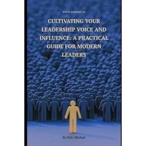 Michot, Eric Cultivating Your Leadership Voice and Influence: A Practical Guide for Modern Leaders: leadership development, authentic leadership and influence, ... in leadership (Coaching & Leadership) Michot, Eric Cultivating Your Leadership Voice and Influence: A Practical Guide for Modern Leaders: leadership development, authentic leadership and influence, ... in leadership (Coaching & Leadership)