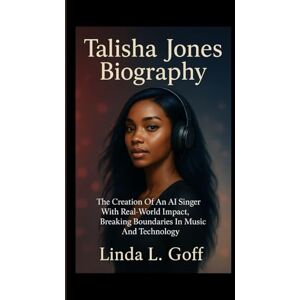 L. Goff, Linda Talisha Jones Biography.: The Creation Of An AI Singer With Real-World Impact, Breaking Boundaries In Music And Technology. L. Goff, Linda Talisha Jones Biography.: The Creation Of An AI Singer With Real-World Impact, Breaking Boundaries In Music And Technology.