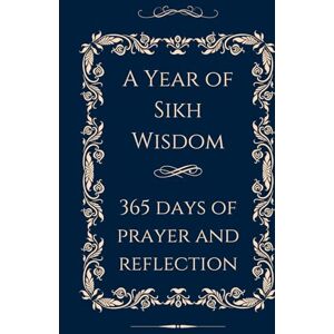 Publishing, Better You A Year of Sikh Wisdom: 365 Reflections on Gurbani for Modern Living Publishing, Better You A Year of Sikh Wisdom: 365 Reflections on Gurbani for Modern Living