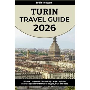 Knutson, Lydia Turin Travel Guide 2026: Ultimate Companion To Tour Italy’s Royal Capital Of Baroque Splendor With Insider Insights, Maps and More (BEST & FRIENDLY TRAVEL COMPANIONS TO EXPLORE WITH IN 2026) Knutson, Lydia Turin Travel Guide 2026: Ultimate Companion To Tour Italy’s Royal Capital Of Baroque Splendor With Insider Insights, Maps and More (BEST & FRIENDLY TRAVEL COMPANIONS TO EXPLORE WITH IN 2026)