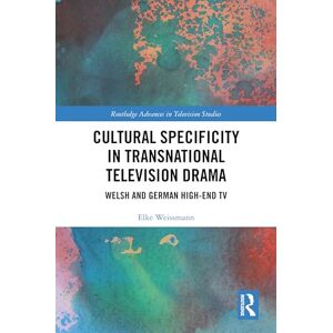 Weissmann, Elke Cultural Specificity in Transnational Television Drama: Welsh and German High-End TV (Routledge Advances in Television Studies) Weissmann, Elke Cultural Specificity in Transnational Television Drama: Welsh and German High-End TV (Routledge Advances in Television Studies)