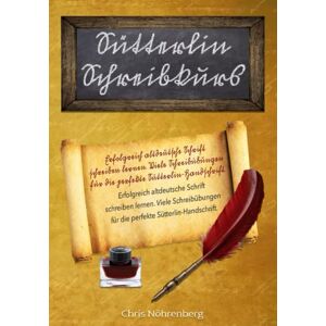 Nöhrenberg, Chris Sütterlin Schreibkurs: Erfolgreich altdeutsche Schrift schreiben lernen. Viele Schreibübungen für die perfekte Sütterlin-Handschrift. ... für Freunde der alten deutschen Schrift.) Nöhrenberg, Chris Sütterlin Schreibkurs: Erfolgreich altdeutsche Schrift schreiben lernen. Viele Schreibübungen für die perfekte Sütterlin-Handschrift. ... für Freunde der alten deutschen Schrift.)