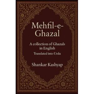 Kashyap, Dr Shankar Mehfil-e-Ghazal: A journey through love, loss and longing Kashyap, Dr Shankar Mehfil-e-Ghazal: A journey through love, loss and longing