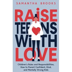 BROOKS, SAMANTHA RAISE TEENS WITH LOVE: CHILDREN’S RULES AND RESPONSIBILITIES, HOW TO PARENT CONFIDENT, KIND, AND MENTALLY STRONG KIDS BROOKS, SAMANTHA RAISE TEENS WITH LOVE: CHILDREN’S RULES AND RESPONSIBILITIES, HOW TO PARENT CONFIDENT, KIND, AND MENTALLY STRONG KIDS