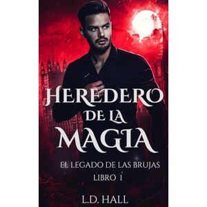 Hall, L.D. Heredero de la magia: El Legado de las Brujas Hall, L.D. Heredero de la magia: El Legado de las Brujas