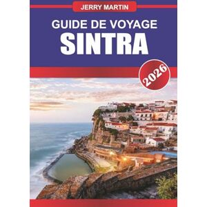 Martin, Jerry SINTRA GUIDE DE VOYAGE 2026: Découvrez des joyaux cachés, des monuments historiques, des conseils de voyage et des expériences de vacances inoubliables Martin, Jerry SINTRA GUIDE DE VOYAGE 2026: Découvrez des joyaux cachés, des monuments historiques, des conseils de voyage et des expériences de vacances inoubliables