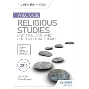 White, Joy My Revision Notes WJEC GCSE Religious Studies: Unit 1 Religion and Philosophical Themes White, Joy My Revision Notes WJEC GCSE Religious Studies: Unit 1 Religion and Philosophical Themes