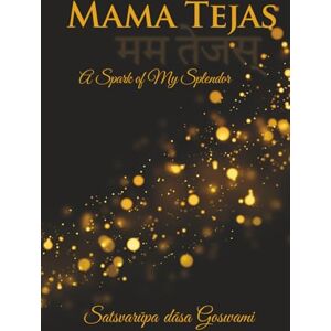 Goswami, Satsvarūpa dāsa Mama Tejas: A Spark of My Splendor Goswami, Satsvarūpa dāsa Mama Tejas: A Spark of My Splendor