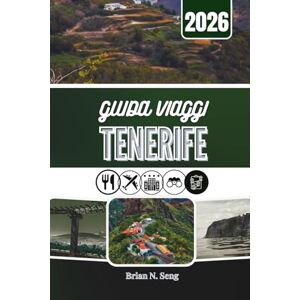 Seng, Brian N. GUIDA VIAGGI TENERIFE 2026: Dove l'avventura incontra la tranquillità sotto il sole delle Canarie Seng, Brian N. GUIDA VIAGGI TENERIFE 2026: Dove l'avventura incontra la tranquillità sotto il sole delle Canarie