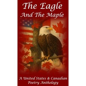 Wagner, James P. The Eagle and the Maple: An American and Canadian Poetry Anthology Wagner, James P. The Eagle and the Maple: An American and Canadian Poetry Anthology
