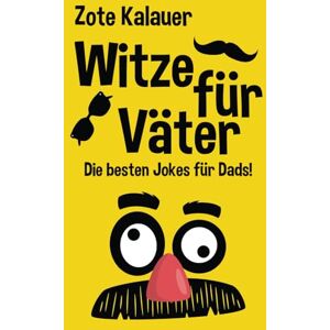 Kalauer, Zote Witze für Väter: Die besten Jokes für Dads! Voll mit guten Witzen, Flachwitzen und Wortwitzen! Das ideale Geschenk für Väter Kalauer, Zote Witze für Väter: Die besten Jokes für Dads! Voll mit guten Witzen, Flachwitzen und Wortwitzen! Das ideale Geschenk für Väter