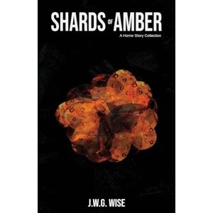 Wise, J.W.G. Shards of Amber: A Horror Story Collection Wise, J.W.G. Shards of Amber: A Horror Story Collection