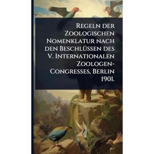 Anonymous Regeln der Zoologischen Nomenklatur nach den BeschlÃ1/4ssen des V. Internationalen Zoologen-Congresses, Berlin 1901. Anonymous Regeln der Zoologischen Nomenklatur nach den BeschlÃ1/4ssen des V. Internationalen Zoologen-Congresses, Berlin 1901.