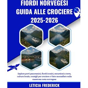Frederick, Leticia FIORDI NORVEGESI GUIDA ALLE CROCIERE 2025-2026: Esplora porti panoramici, fiordi iconici, escursioni a terra, cultura locale, consigli per crociere e Viste mozzafiato sulla maestosa costa norvegese Frederick, Leticia FIORDI NORVEGESI GUIDA ALLE CROCIERE 2025-2026: Esplora porti panoramici, fiordi iconici, escursioni a terra, cultura locale, consigli per crociere e Viste mozzafiato sulla maestosa costa norvegese