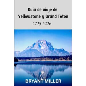 Miller, Bryant Guía de viaje de Yellowstone y Grand Teton 2025-2026: Planifique su viaje perfecto con itinerarios detallados, mapas, rutas de senderismo, lugares de vida silvestre y atracciones imperdibles. Miller, Bryant Guía de viaje de Yellowstone y Grand Teton 2025-2026: Planifique su viaje perfecto con itinerarios detallados, mapas, rutas de senderismo, lugares de vida silvestre y atracciones imperdibles.