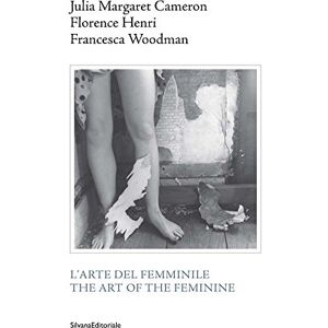 Sergio, Giuliano The Art of the Feminine: Julia Margaret Cameron, Florence Henri, Francesca Woodman Sergio, Giuliano The Art of the Feminine: Julia Margaret Cameron, Florence Henri, Francesca Woodman