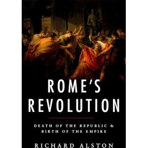 Alston, Richard Rome's Revolution: Death of the Republic and Birth of the Empire (Ancient Warfare and Civilization) Alston, Richard Rome's Revolution: Death of the Republic and Birth of the Empire (Ancient Warfare and Civilization)