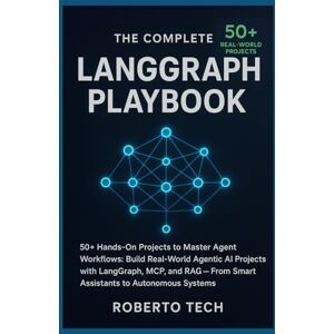 tech, robertto The Complete LangGraph Playbook: 50+ HANDS-ON PROJECTS TO MASTER AGENT WORKFLOWS: BUILD REAL-WORLD AGENTIC AI PROJECTS WITH LANGGRAPH, MCP, AND RAG — FROM SMART ASSISTANTS TO AUTONOMOUS SYSTEMS tech, robertto The Complete LangGraph Playbook: 50+ HANDS-ON PROJECTS TO MASTER AGENT WORKFLOWS: BUILD REAL-WORLD AGENTIC AI PROJECTS WITH LANGGRAPH, MCP, AND RAG — FROM SMART ASSISTANTS TO AUTONOMOUS SYSTEMS