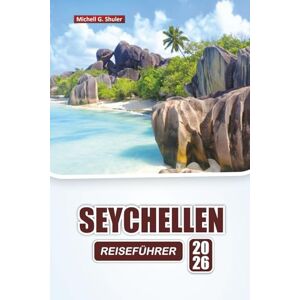Shuler, Michell G. SEYCHELLEN REISEFÜHRER 2026: Entdecken Sie Top-Strände, Koralleninseln, versteckte Juwelen, lokale Küche, kulturelle Erlebnisse und Reisetipps im Indischen Ozean Shuler, Michell G. SEYCHELLEN REISEFÜHRER 2026: Entdecken Sie Top-Strände, Koralleninseln, versteckte Juwelen, lokale Küche, kulturelle Erlebnisse und Reisetipps im Indischen Ozean