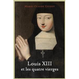 Guizot, Marie-Claude Louis XIII et les quatre vierges Guizot, Marie-Claude Louis XIII et les quatre vierges
