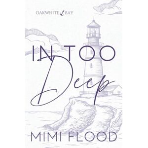 Flood, Mimi In Too Deep: Oakwhite Bay Book 2 Flood, Mimi In Too Deep: Oakwhite Bay Book 2