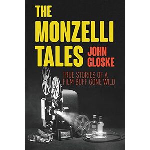 Gloske, John The Monzelli Tales: True Stories of a Film Buff Gone Wild Gloske, John The Monzelli Tales: True Stories of a Film Buff Gone Wild