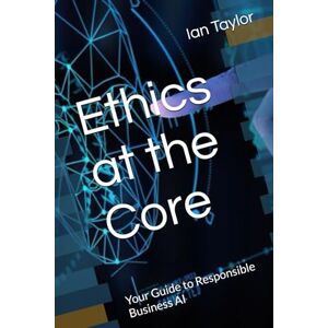 Taylor Ethics at the Core: Your Guide to Responsible Business AI Taylor Ethics at the Core: Your Guide to Responsible Business AI