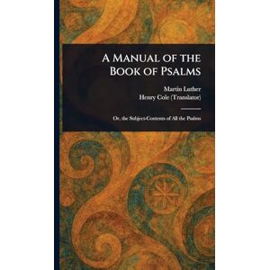 Luther, Martin A Manual of the Book of Psalms Luther, Martin A Manual of the Book of Psalms