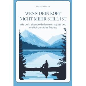 Hürter, Detlev Wenn dein Kopf nicht mehr still ist: Wie du kreisende Gedanken stoppst und endlich zur Ruhe findest Hürter, Detlev Wenn dein Kopf nicht mehr still ist: Wie du kreisende Gedanken stoppst und endlich zur Ruhe findest