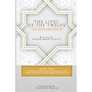 Musawi, Sayyid Ali The Lives of the Twelve: A Look at the Social and Political Lives of the Twelve Infallible Imams Musawi, Sayyid Ali The Lives of the Twelve: A Look at the Social and Political Lives of the Twelve Infallible Imams