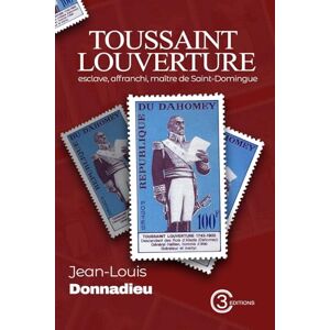 Donnadieu, Jean-Louis Toussaint Louverture: Esclave, affranchi, maître de Saint-Domingue Donnadieu, Jean-Louis Toussaint Louverture: Esclave, affranchi, maître de Saint-Domingue
