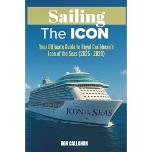 Callahan, Ron Sailing the Icon: Your Ultimate Guide to Royal Caribbean’s Icon of the Seas (2025 2026) Callahan, Ron Sailing the Icon: Your Ultimate Guide to Royal Caribbean’s Icon of the Seas (2025 2026)