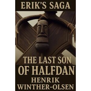 Winther - Olsen, Henrik The Last Son of Halfdan: Erik's Saga Part One Winther - Olsen, Henrik The Last Son of Halfdan: Erik's Saga Part One