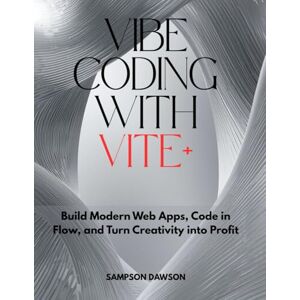 DAWSON, SAMPSON Vibe Coding with Vite+: Build Modern Web Apps, Code in Flow, and Turn Creativity into Profit DAWSON, SAMPSON Vibe Coding with Vite+: Build Modern Web Apps, Code in Flow, and Turn Creativity into Profit