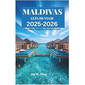 Silva MALDIVAS GUÍA DE VIAJE 2025-2026: Descubra la joya del océano Índico Silva MALDIVAS GUÍA DE VIAJE 2025-2026: Descubra la joya del océano Índico
