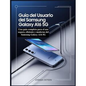 Osteen, Joshua Guía del usuario del Samsung Galaxy A16 5G: Una guía completa para el uso seguro, eficiente y moderno del Samsung Galaxy A16 5G Osteen, Joshua Guía del usuario del Samsung Galaxy A16 5G: Una guía completa para el uso seguro, eficiente y moderno del Samsung Galaxy A16 5G